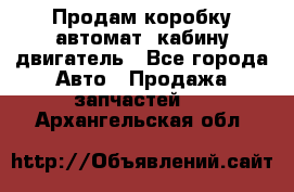 Продам коробку-автомат, кабину,двигатель - Все города Авто » Продажа запчастей   . Архангельская обл.